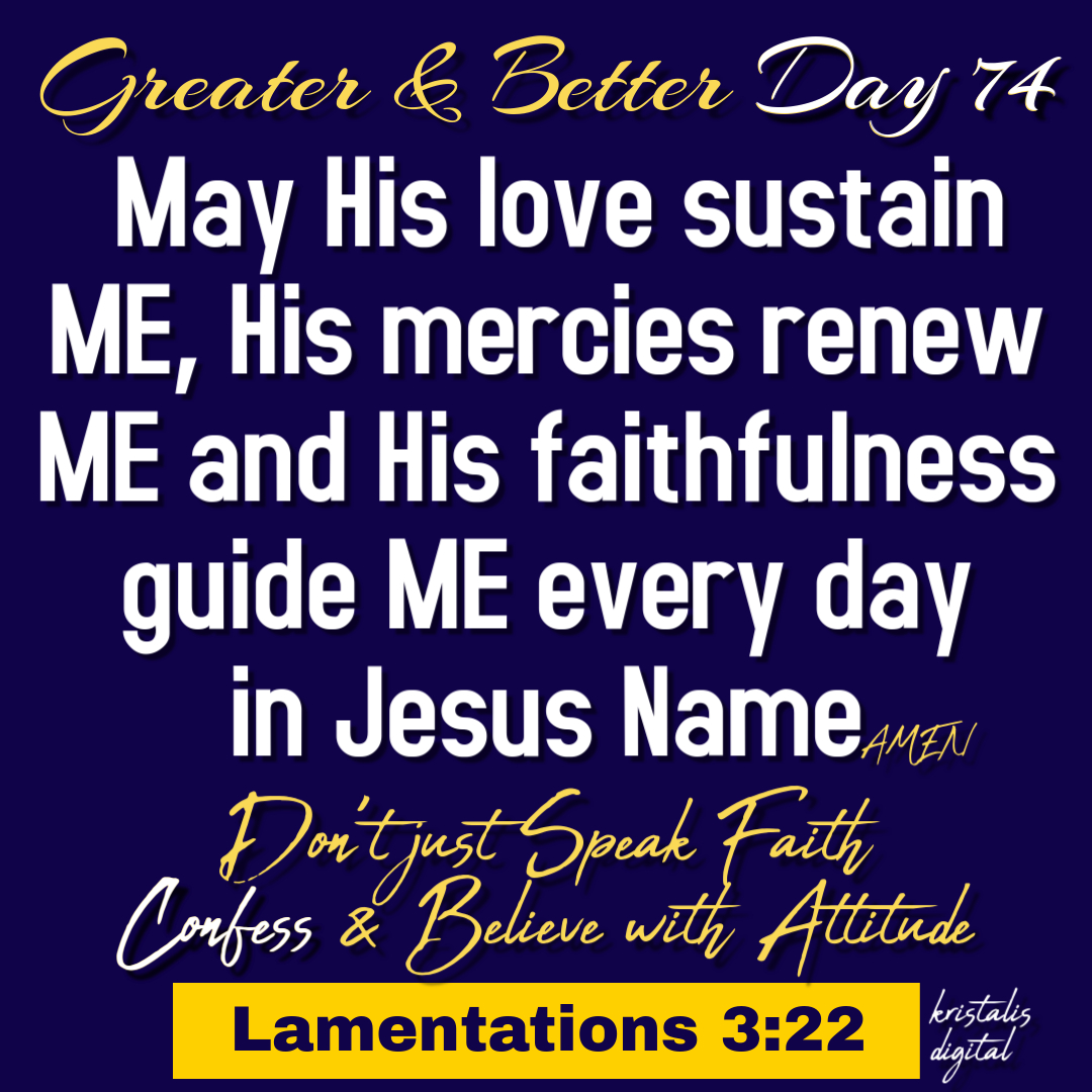 Greater & Better Day 74