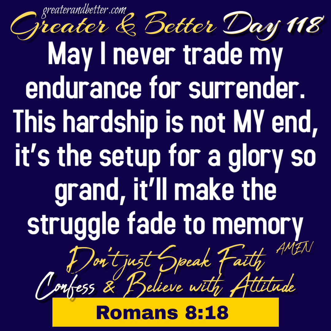 Greater & Better Day 118