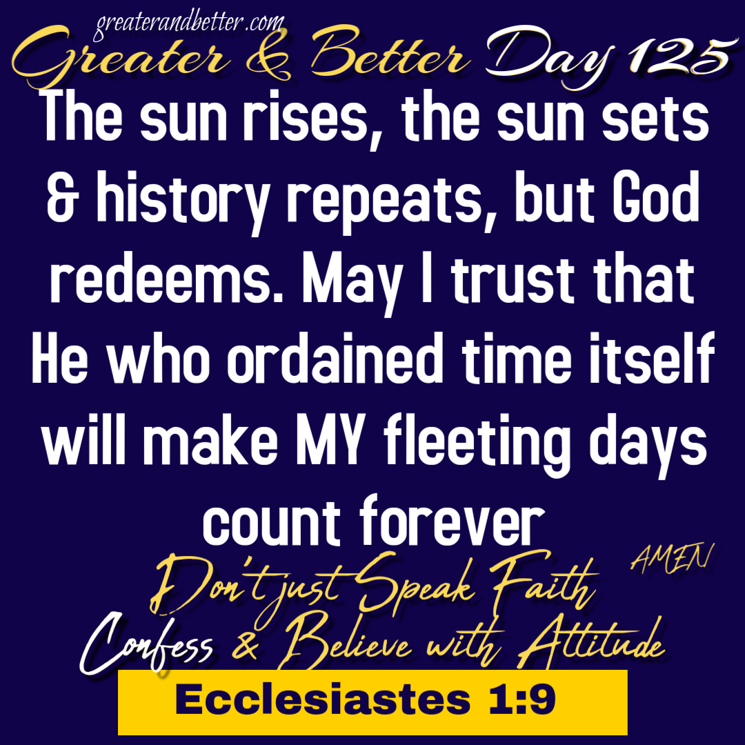 Greater & Better Day 125